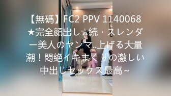 【無碼】FC2 PPV 1140068 ★完全顔出し☆続・スレンダー美人のヤンマ..上げる大量潮！悶絶イキまくりの激しい中出しセックス最高～