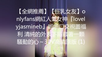 【全網推薦】【巨乳女友】onlyfans網紅人氣女神『lovelyjasmineb』啪啪口交視圖福利 清純的外表下隱藏著一顆騷動的心～30V高清原版 (1)