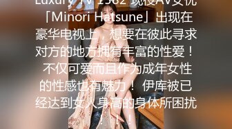 Luxury TV 1582 现役AV女优「Minori Hatsune」出现在豪华电视上，想要在彼此寻求对方的地方拥有丰富的性爱！ 不仅可爱而且作为成年女性的性感也有魅力！ 伊库被已经达到女人身高的身体所困扰！ ！！