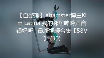 【自整理】Xhamster博主Kim Latina 我的邻居呻吟声音很好听   最新视频合集【58V】 (30)