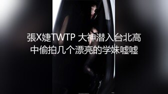 張X婕TWTP 大神潜入台北高中偷拍几个漂亮的学妹嘘嘘