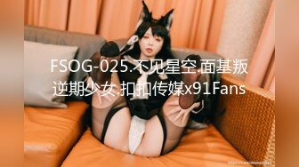 FSOG-025.不见星空.面基叛逆期少女.扣扣传媒x91Fans