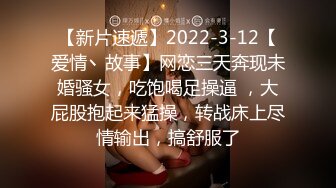 【新片速遞】2022-3-12【爱情丶故事】网恋三天奔现未婚骚女，吃饱喝足操逼 ，大屁股抱起来猛操，转战床上尽情输出，搞舒服了