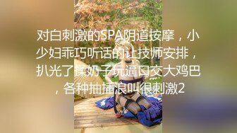 对白刺激的SPA阴道按摩，小少妇乖巧听话的让技师安排，扒光了揉奶子玩逼口交大鸡巴，各种抽插浪叫很刺激2