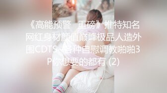 《高能预警✅重磅》推特知名网红身材颜值巅峰极品人造外围CDTS~各种自慰调教啪啪3P你想要的都有 (2)