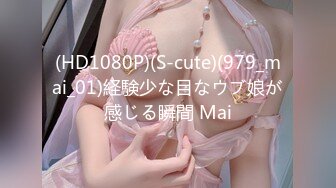 (HD1080P)(S-cute)(979_mai_01)経験少な目なウブ娘が感じる瞬間 Mai