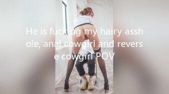 He is fucking my hairy asshole, anal cowgirl and reverse cowgirl POV