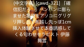 (中文字幕) [cawd-321] 「確信犯だろ…」パンパンに膨らませた亀頭をアソコにグリグリ押し当て布越し先っぽ1cm挿入体験させて本番誘惑してくる匂わせセラピスト 伊藤舞雪