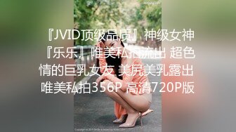 『JVID顶级品质』神级女神『乐乐』唯美私拍流出 超色情的巨乳女友 美尻美乳露出 唯美私拍356P 高清720P版