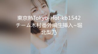 東京熱Tokyo-Hot-kb1542チーム木村番外編生挿入~堀北梨乃